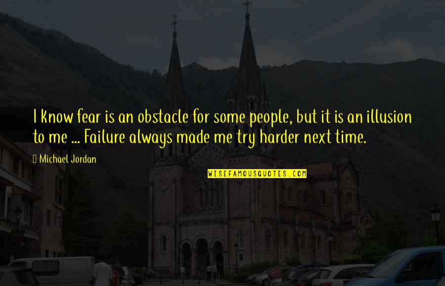Trying Harder Next Time Quotes By Michael Jordan: I know fear is an obstacle for some