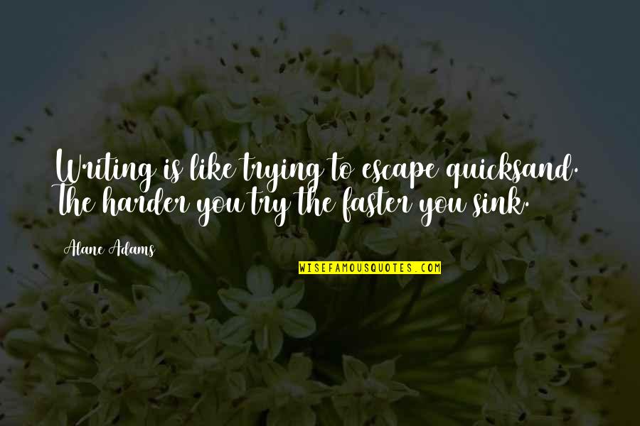 Trying Harder Quotes By Alane Adams: Writing is like trying to escape quicksand. The