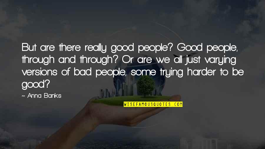 Trying Harder Quotes By Anna Banks: But are there really good people? Good people,