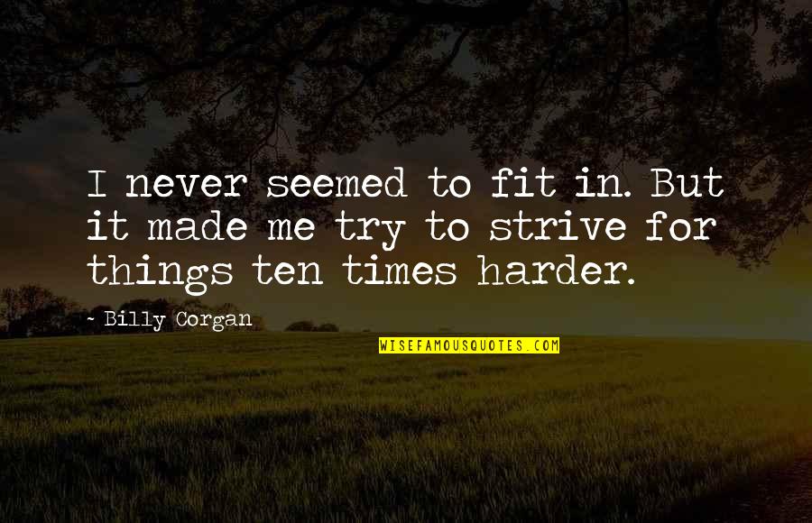 Trying Harder Quotes By Billy Corgan: I never seemed to fit in. But it