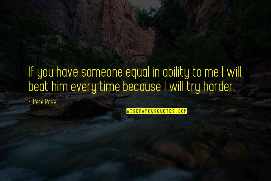 Trying Harder Quotes By Pete Rose: If you have someone equal in ability to