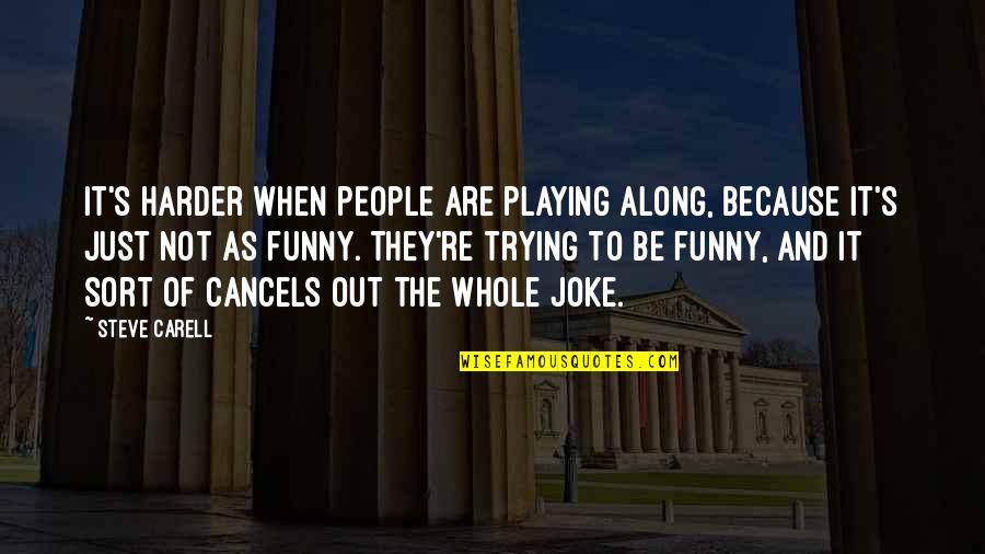 Trying Harder Quotes By Steve Carell: It's harder when people are playing along, because