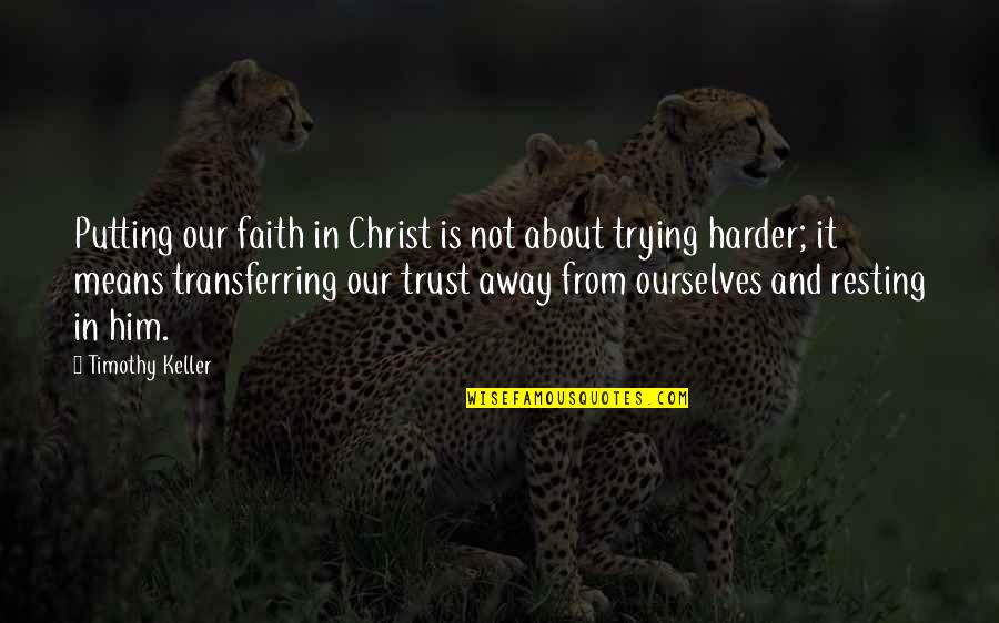 Trying Harder Quotes By Timothy Keller: Putting our faith in Christ is not about