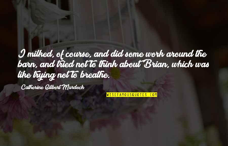 Trying In Relationships Quotes By Catherine Gilbert Murdock: I milked, of course, and did some work