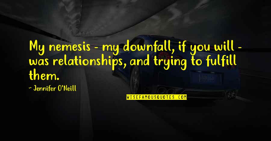 Trying In Relationships Quotes By Jennifer O'Neill: My nemesis - my downfall, if you will