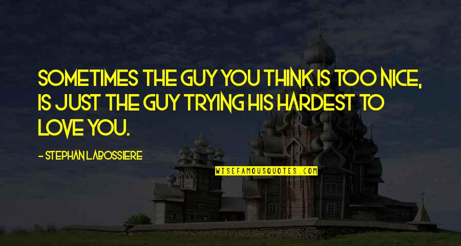 Trying In Relationships Quotes By Stephan Labossiere: Sometimes the guy you think is too nice,