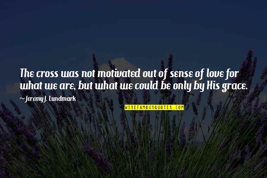 Trying In Vain Quotes By Jeremy J. Lundmark: The cross was not motivated out of sense Trying In Vain Quotes By Jeremy J. Lundmark: The cross was not motivated out of sense