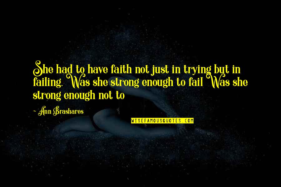 Trying Is Not Enough Quotes By Ann Brashares: She had to have faith not just in