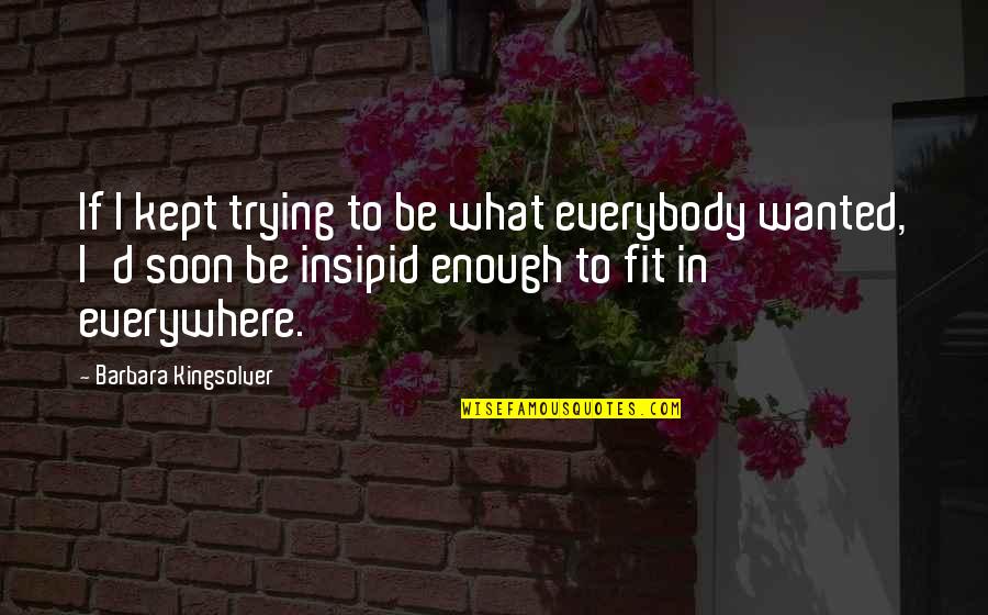 Trying Is Not Enough Quotes By Barbara Kingsolver: If I kept trying to be what everybody