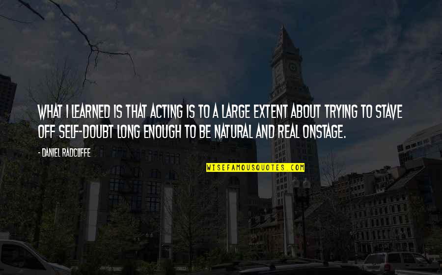 Trying Is Not Enough Quotes By Daniel Radcliffe: What I learned is that acting is to