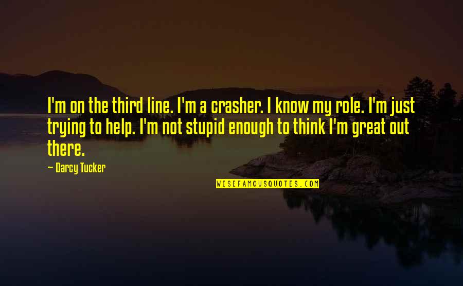 Trying Is Not Enough Quotes By Darcy Tucker: I'm on the third line. I'm a crasher.