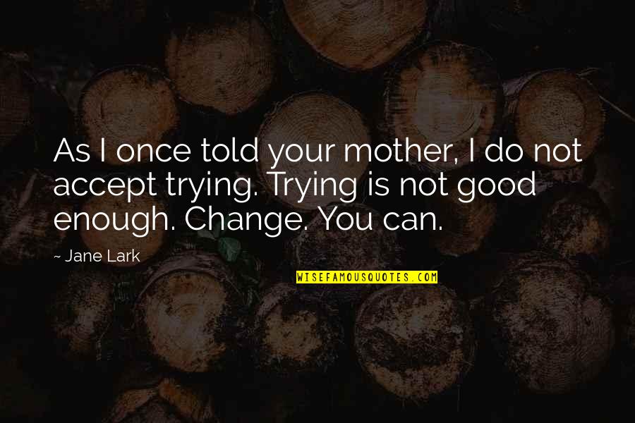 Trying Is Not Enough Quotes By Jane Lark: As I once told your mother, I do