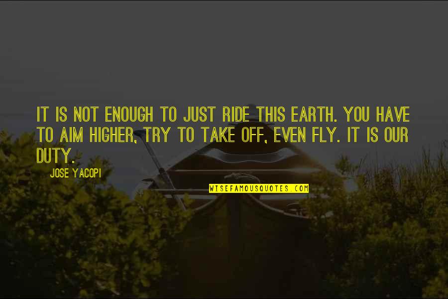 Trying Is Not Enough Quotes By Jose Yacopi: It is not enough to just ride this