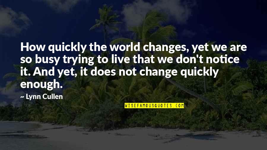 Trying Is Not Enough Quotes By Lynn Cullen: How quickly the world changes, yet we are