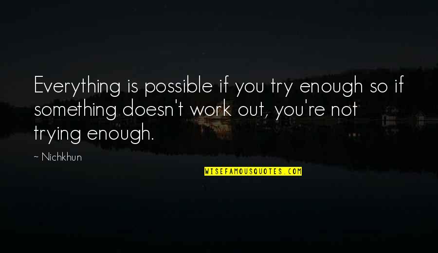 Trying Is Not Enough Quotes By Nichkhun: Everything is possible if you try enough so