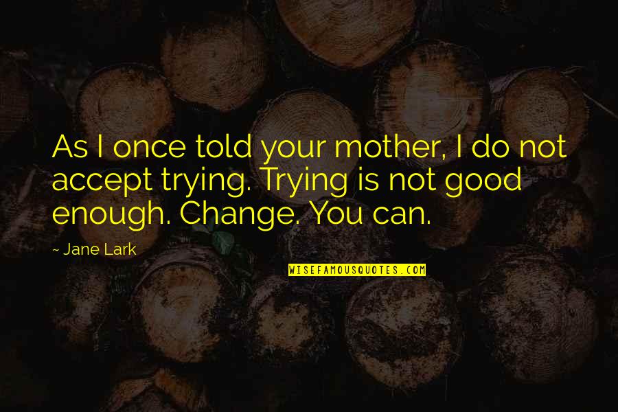Trying Is Not Good Enough Quotes By Jane Lark: As I once told your mother, I do