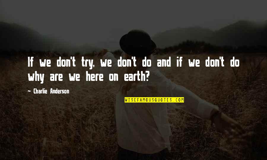 Trying Motivational Quotes By Charlie Anderson: If we don't try, we don't do and