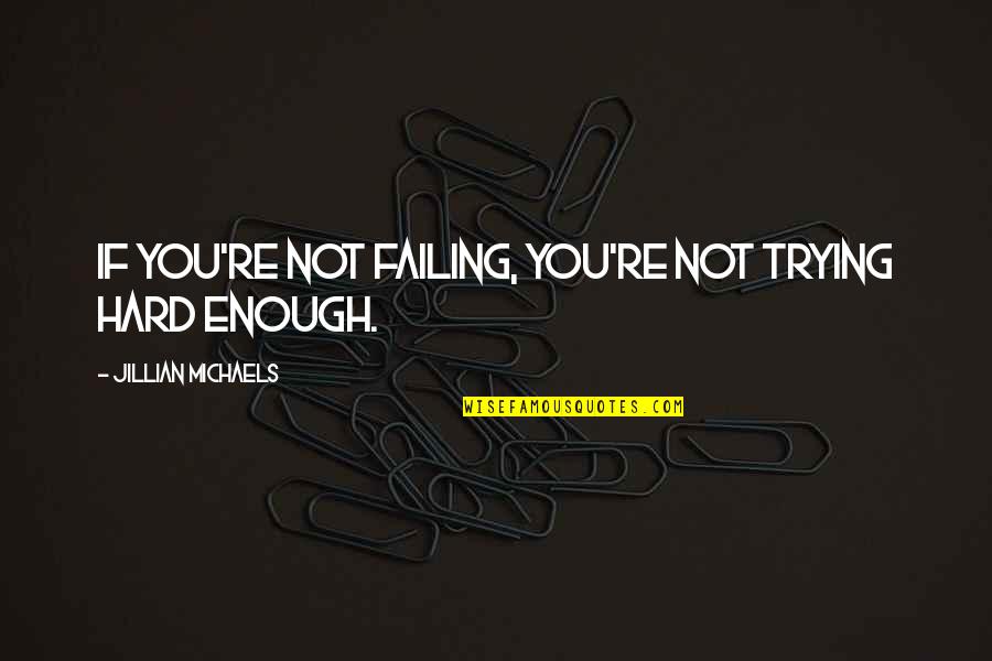 Trying Motivational Quotes By Jillian Michaels: If you're not failing, you're not trying hard