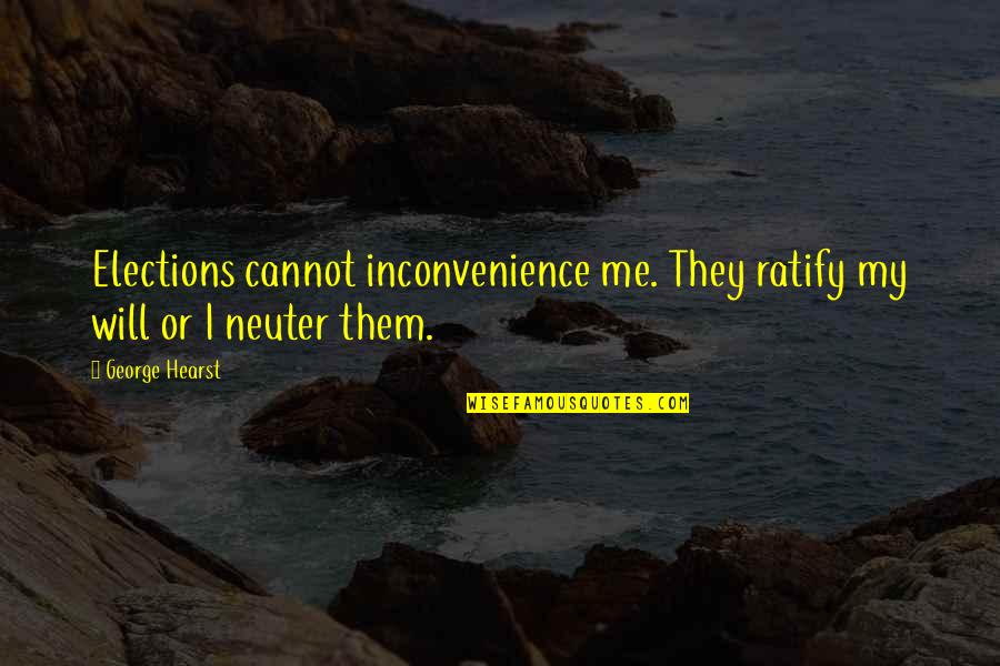 Trying New Restaurant Quotes By George Hearst: Elections cannot inconvenience me. They ratify my will