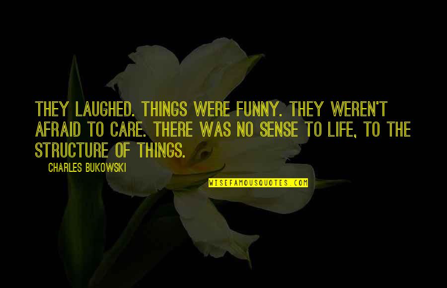 Trying Not To Care Anymore Quotes By Charles Bukowski: They laughed. Things were funny. They weren't afraid