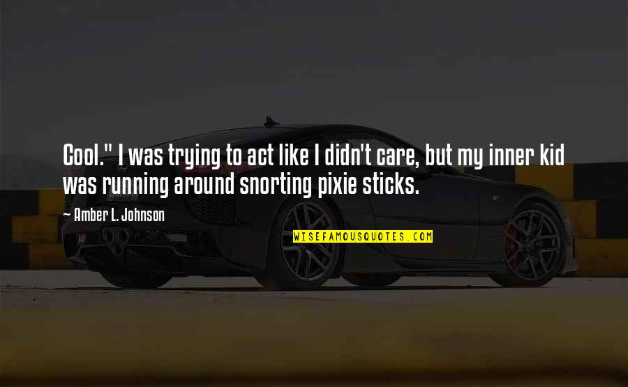 Trying Not To Care Quotes By Amber L. Johnson: Cool." I was trying to act like I