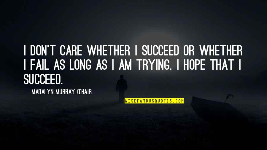 Trying Not To Care Quotes By Madalyn Murray O'Hair: I don't care whether I succeed or whether