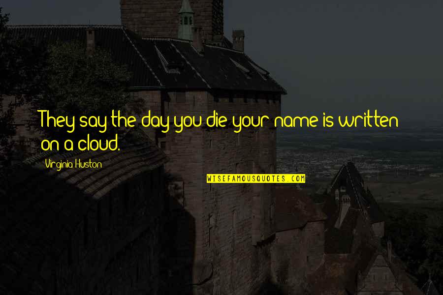 Trying Not To Catch Feelings Quotes By Virginia Huston: They say the day you die your name