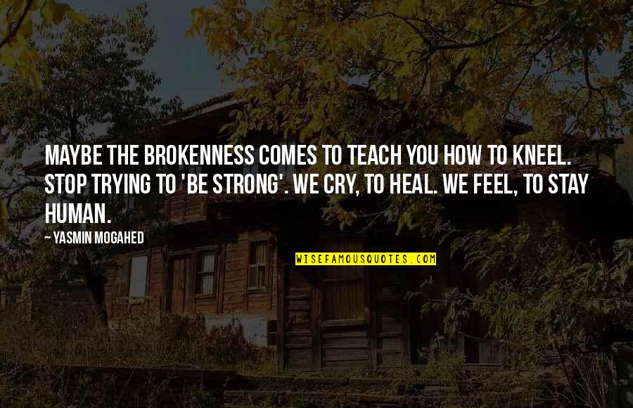 Trying Not To Cry Quotes By Yasmin Mogahed: Maybe the brokenness comes to teach you how
