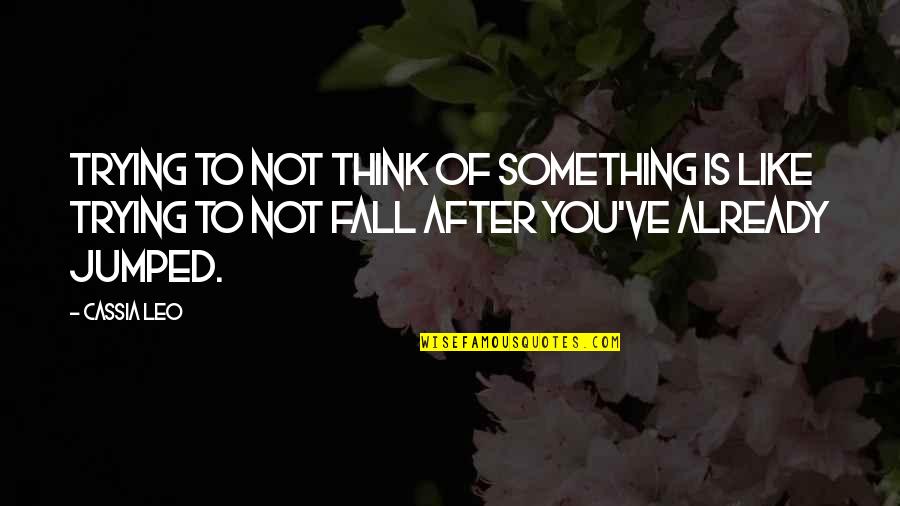 Trying Not To Fall For You Quotes By Cassia Leo: Trying to not think of something is like