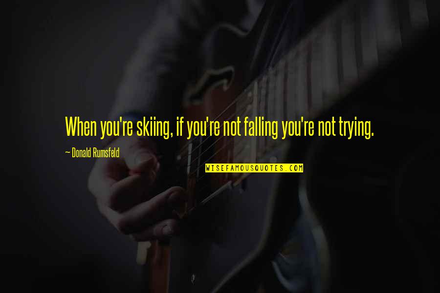 Trying Not To Fall For You Quotes By Donald Rumsfeld: When you're skiing, if you're not falling you're