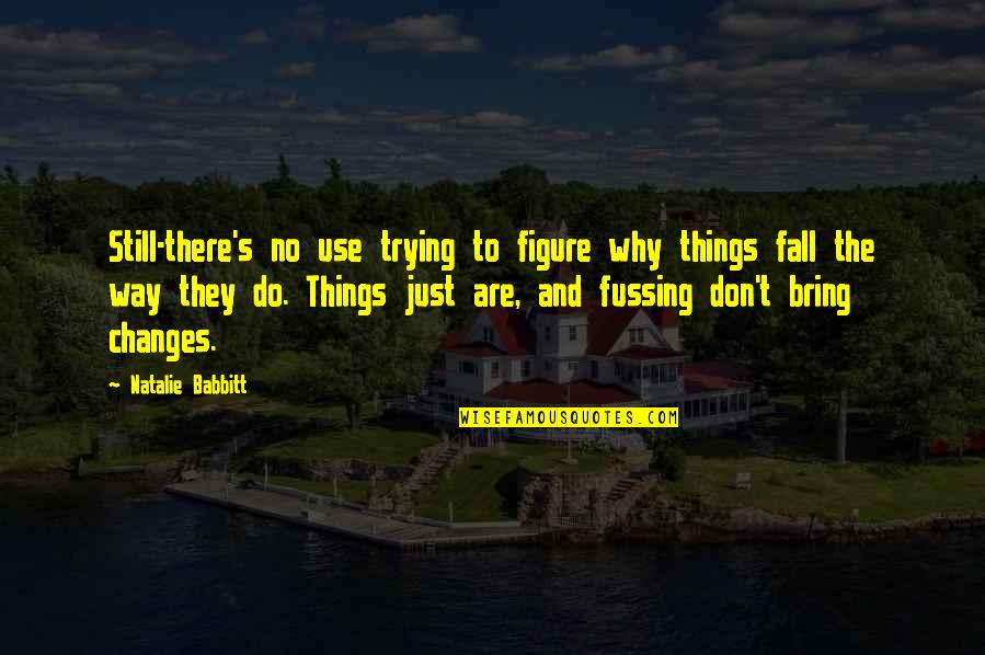 Trying Not To Fall For You Quotes By Natalie Babbitt: Still-there's no use trying to figure why things