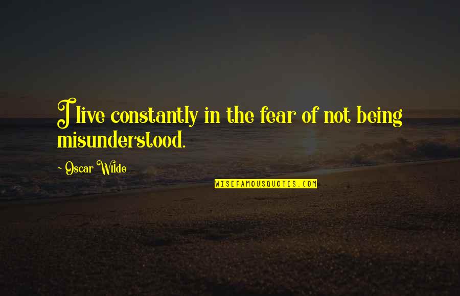 Trying Not To Get Hurt Quotes By Oscar Wilde: I live constantly in the fear of not