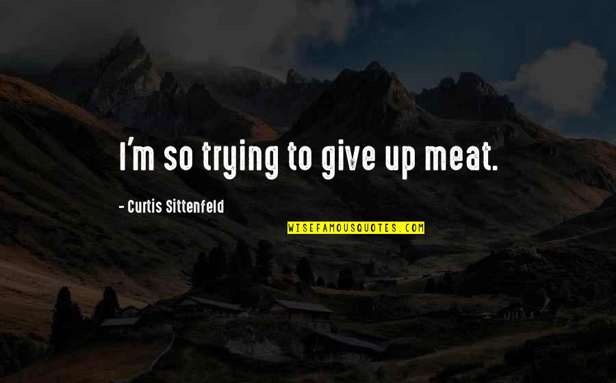 Trying Not To Give Up Quotes By Curtis Sittenfeld: I'm so trying to give up meat.