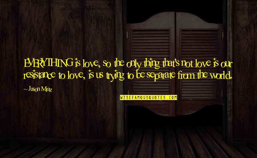 Trying Not To Love Quotes By Jason Mraz: EVERYTHING is love, so the only thing that's