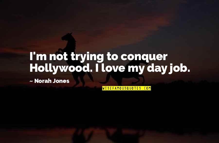 Trying Not To Love Quotes By Norah Jones: I'm not trying to conquer Hollywood. I love