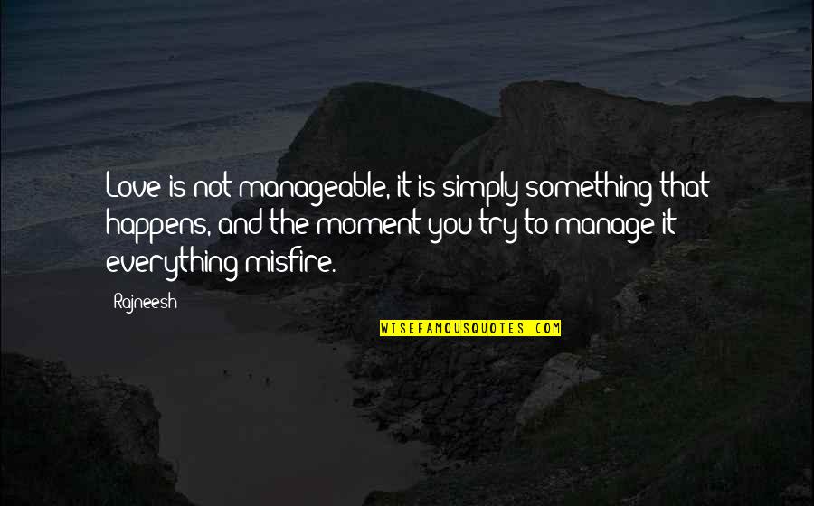 Trying Not To Love Quotes By Rajneesh: Love is not manageable, it is simply something Trying Not To Love Quotes By Rajneesh: Love is not manageable, it is simply something