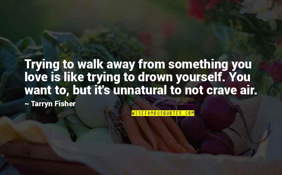 Trying Not To Love Quotes By Tarryn Fisher: Trying to walk away from something you love