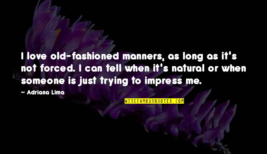 Trying Not To Love Someone Quotes By Adriana Lima: I love old-fashioned manners, as long as it's
