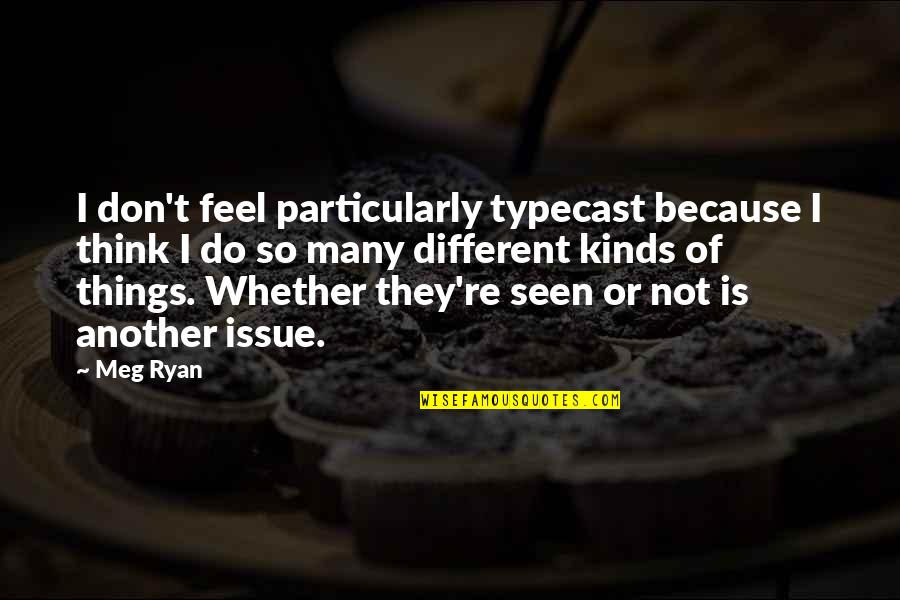 Trying Not To Smile Quotes By Meg Ryan: I don't feel particularly typecast because I think
