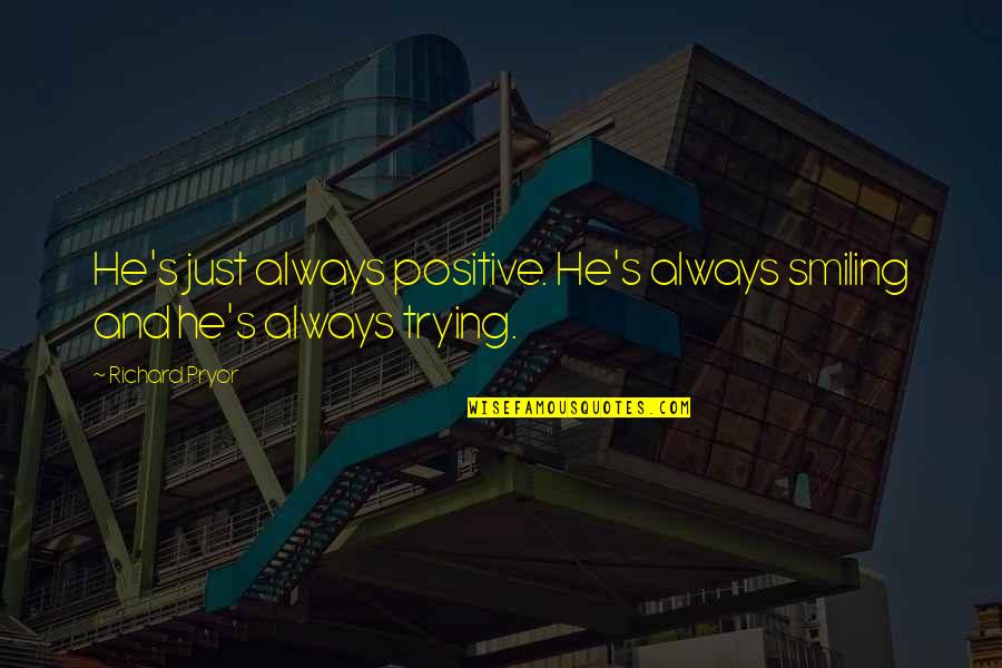 Trying Not To Smile Quotes By Richard Pryor: He's just always positive. He's always smiling and