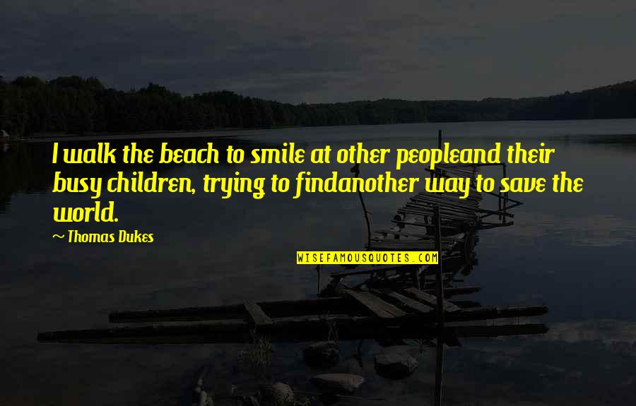 Trying Not To Smile Quotes By Thomas Dukes: I walk the beach to smile at other