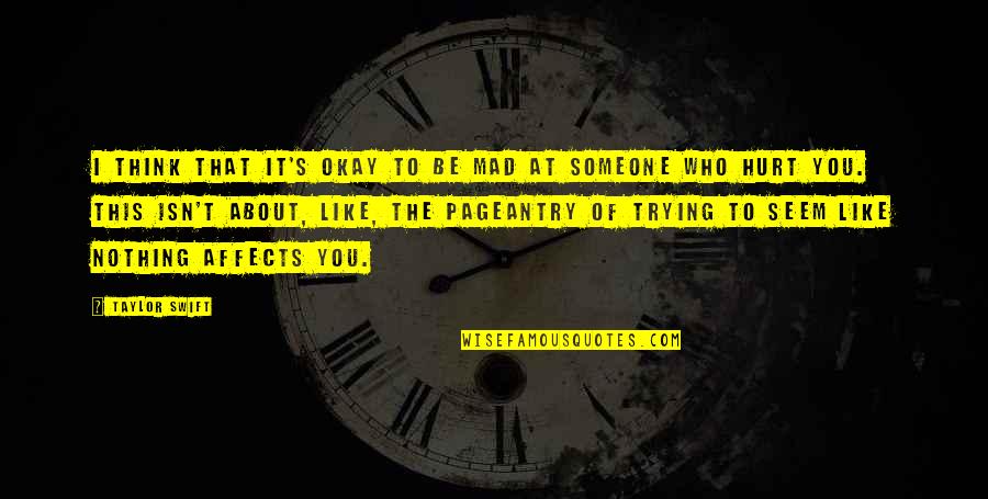 Trying Not To Think About Someone Quotes By Taylor Swift: I think that it's okay to be mad Trying Not To Think About Someone Quotes By Taylor Swift: I think that it's okay to be mad
