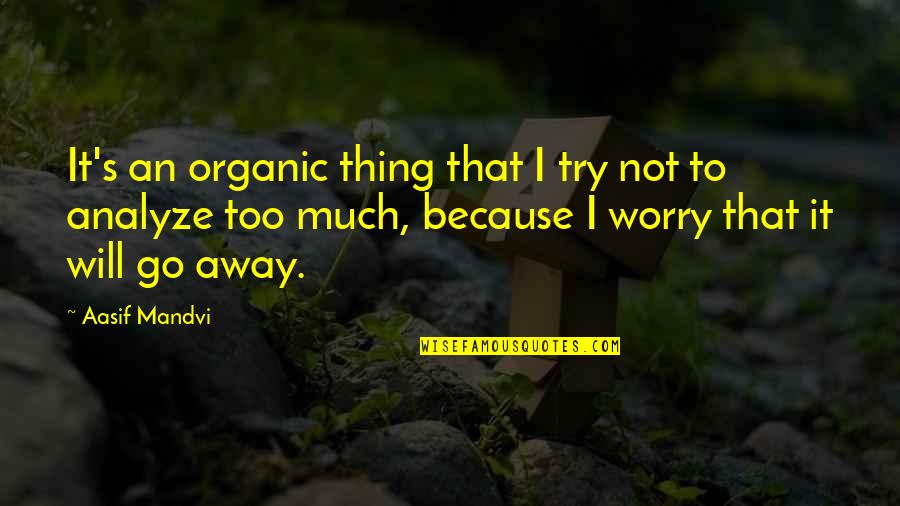 Trying Not To Worry Quotes By Aasif Mandvi: It's an organic thing that I try not