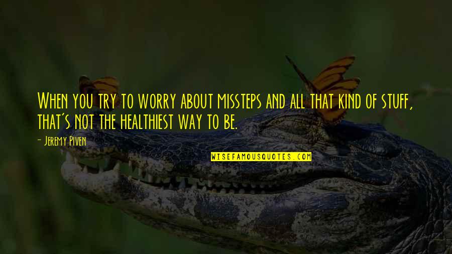 Trying Not To Worry Quotes By Jeremy Piven: When you try to worry about missteps and