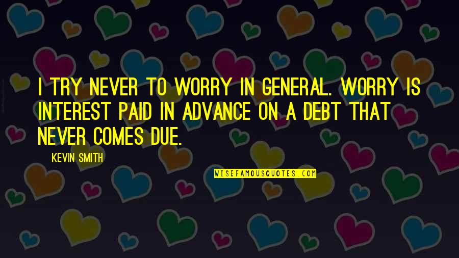 Trying Not To Worry Quotes By Kevin Smith: I try never to worry in general. Worry