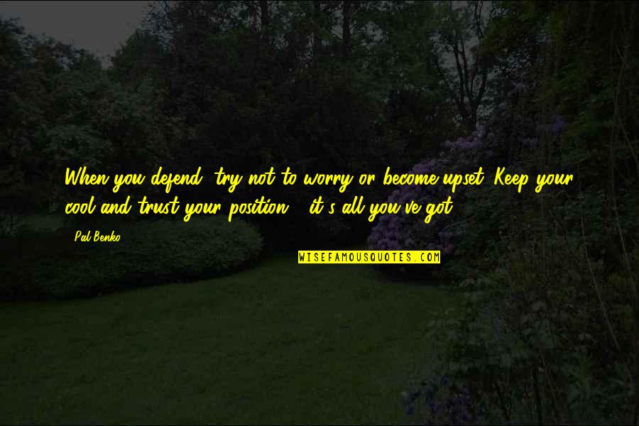 Trying Not To Worry Quotes By Pal Benko: When you defend, try not to worry or