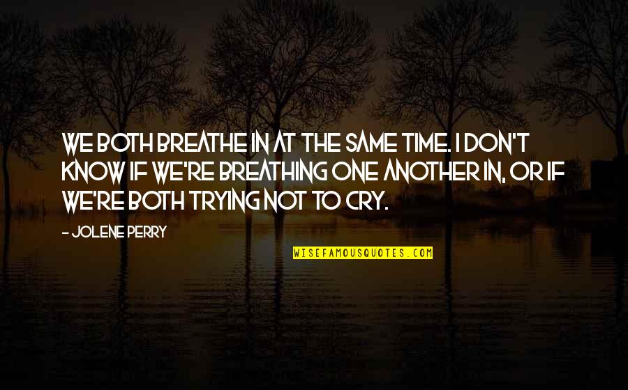 Trying One More Time Quotes By Jolene Perry: We both breathe in at the same time.