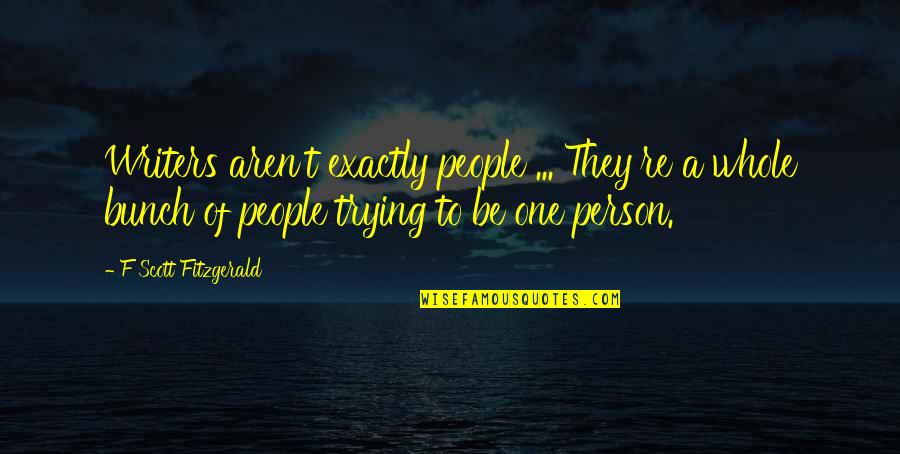 Trying One's Best Quotes By F Scott Fitzgerald: Writers aren't exactly people ... They're a whole