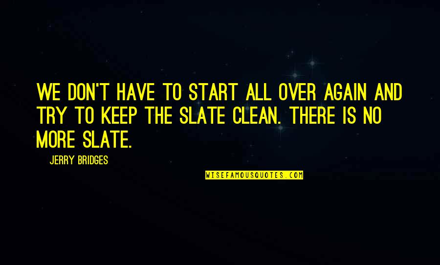 Trying Over And Over Again Quotes By Jerry Bridges: We don't have to start all over again