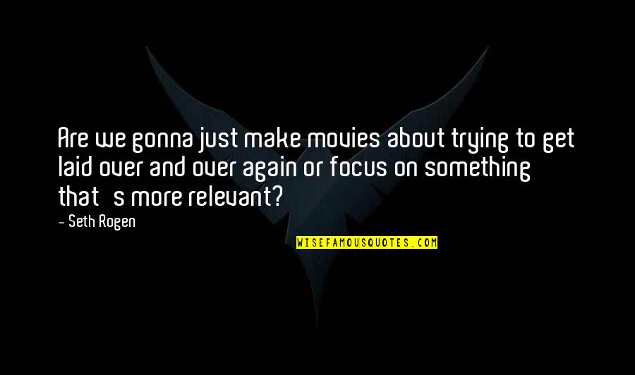 Trying Over And Over Again Quotes By Seth Rogen: Are we gonna just make movies about trying